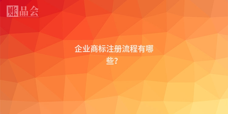 企业商标注册流程有哪些？