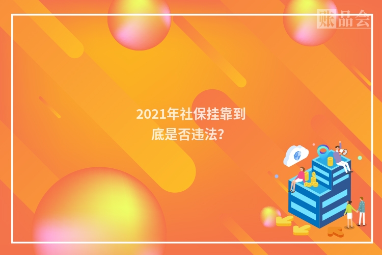 2021年社保挂靠到底是否违法？