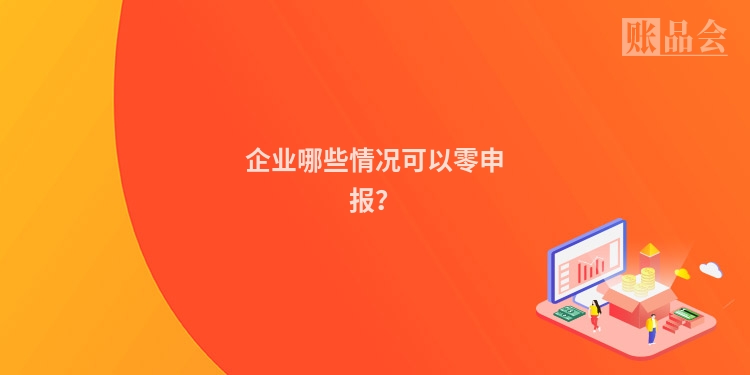 企业哪些情况可以零申报？