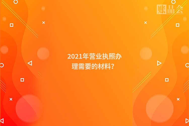 2021年营业执照办理需要的材料？
