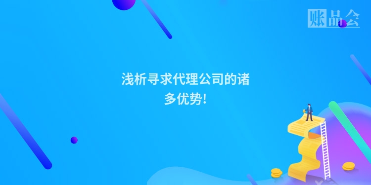浅析寻求代理公司的诸多优势!