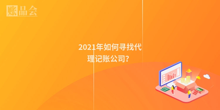 2021年如何寻找代理记账公司？