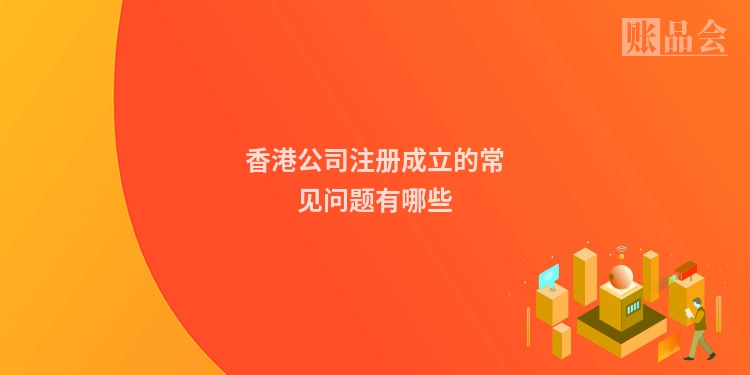 香港公司注册成立的常见问题有哪些