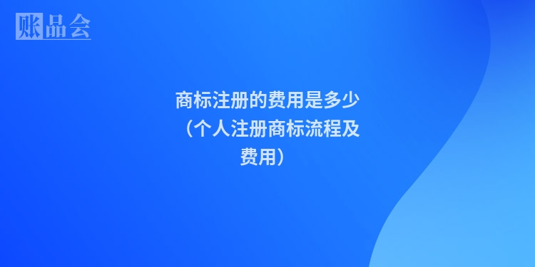 商标注册的费用是多少（个人注册商标流程及费用）