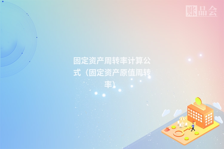 固定资产周转率计算公式（固定资产原值周转率）