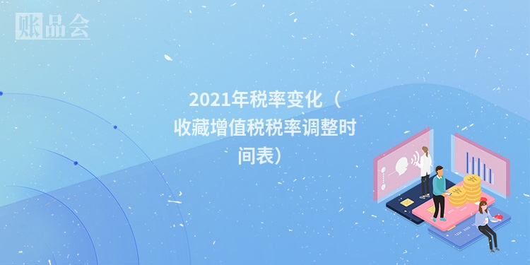 2021年税率变化（收藏增值税税率调整时间表）