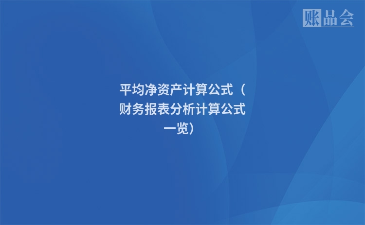 平均净资产计算公式（财务报表分析计算公式一览）