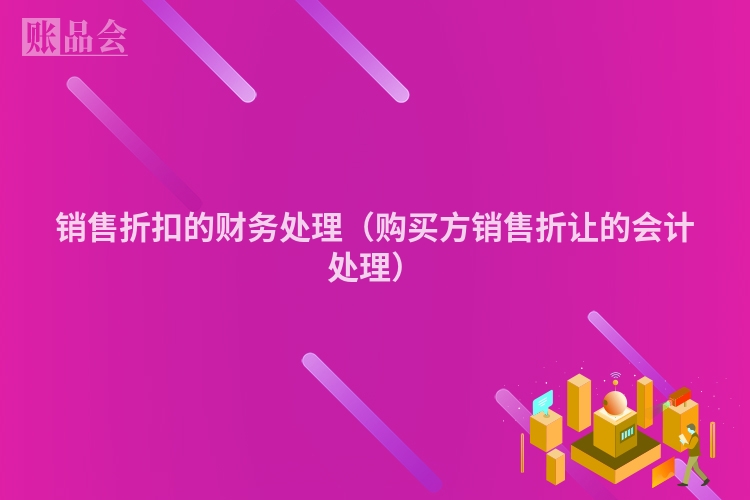 销售折扣的财务处理（购买方销售折让的会计处理）