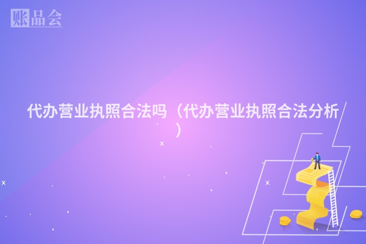 代办营业执照合法吗（代办营业执照合法分析）