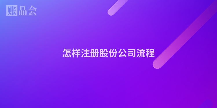 怎样注册股份公司流程