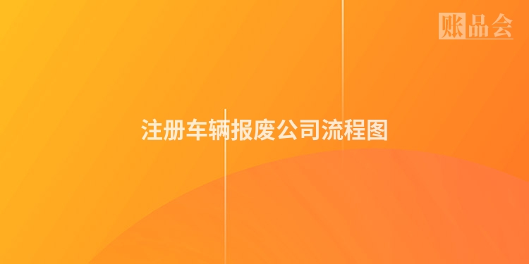 注册车辆报废公司流程图