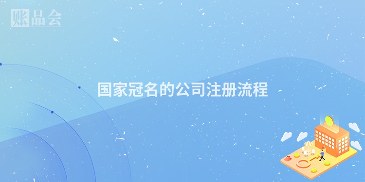 国家冠名的公司注册流程