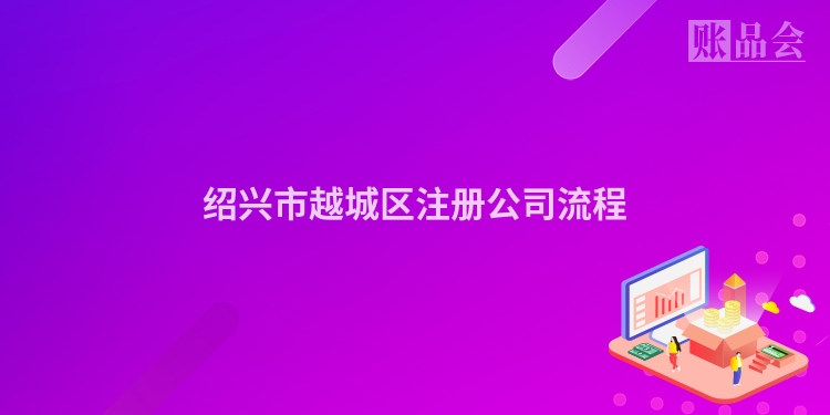 绍兴市越城区注册公司流程
