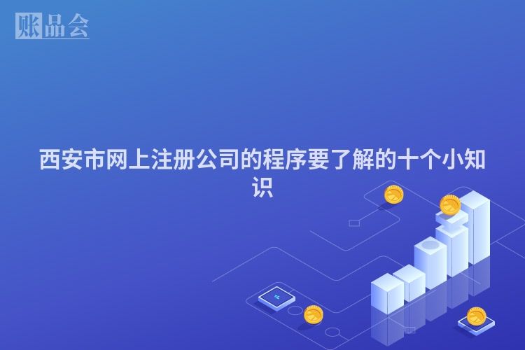 西安市网上注册公司的程序要了解的十个小知识