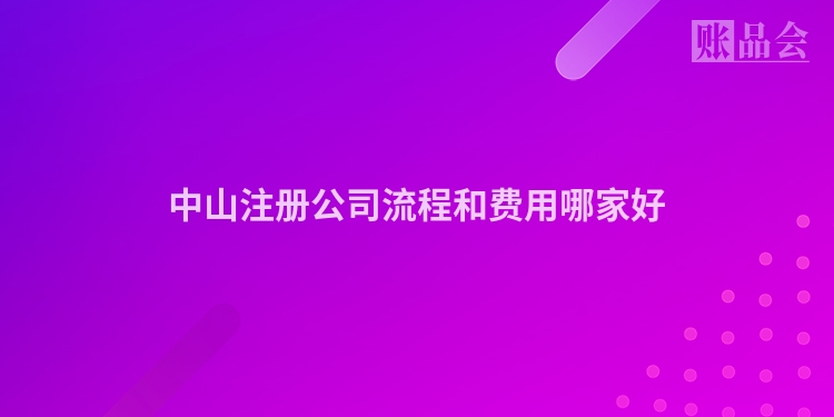 中山注册公司流程和费用哪家好