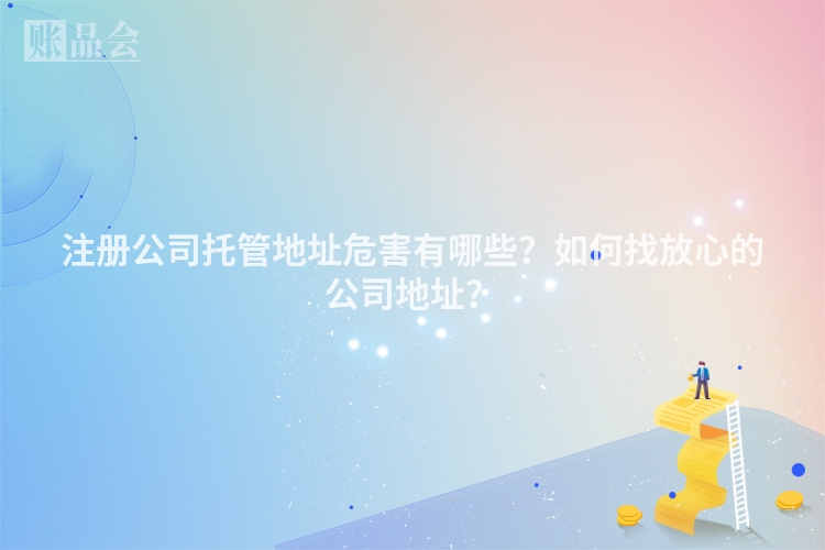 注册公司托管地址危害有哪些？如何找放心的公司地址？