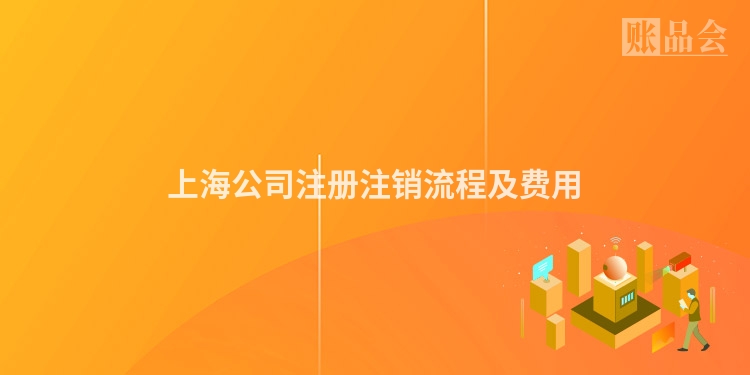 上海公司注册注销流程及费用