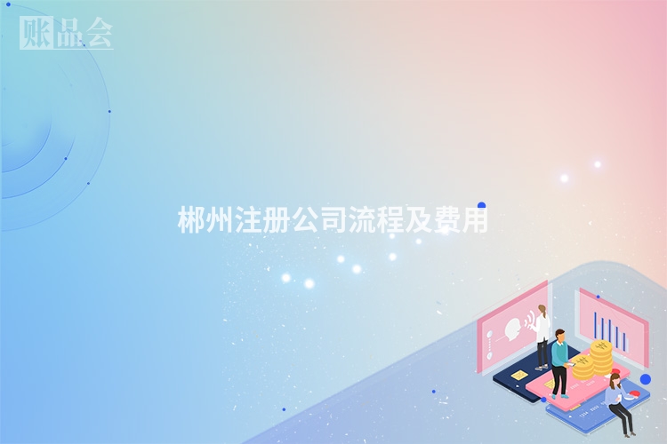 郴州注册公司流程及费用