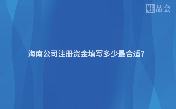 海南公司注册资金填写多少最合适？
