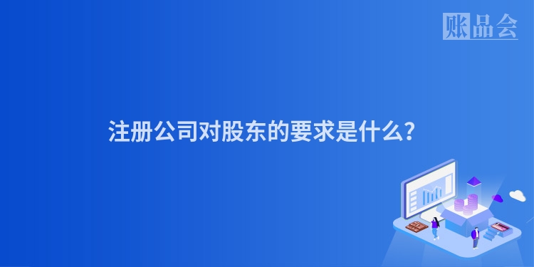 注册公司对股东的要求是什么？