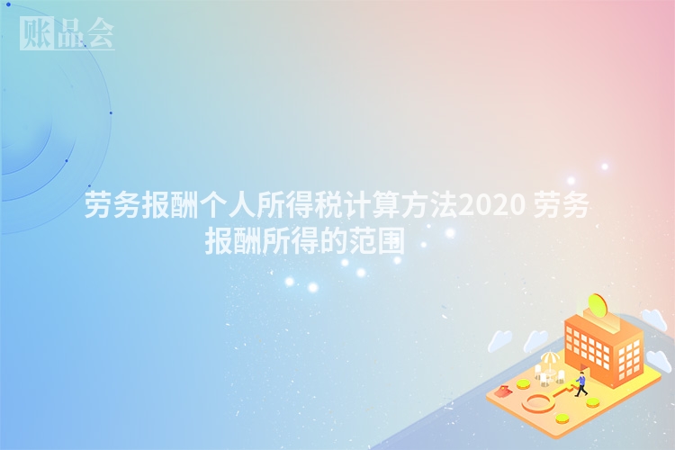 劳务报酬个人所得税计算方法2020 劳务报酬所得的范围 　　