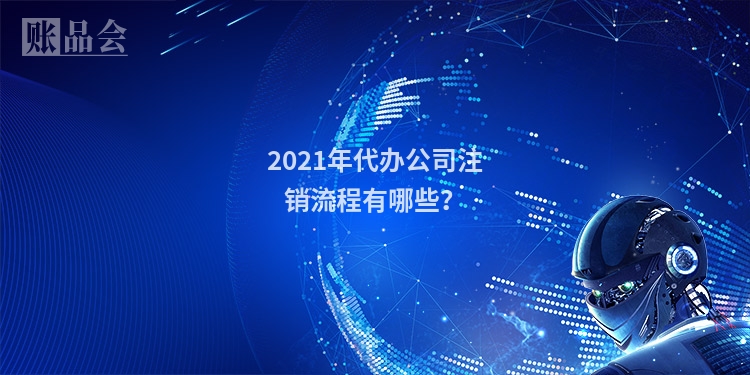 2021年代办公司注销流程有哪些？