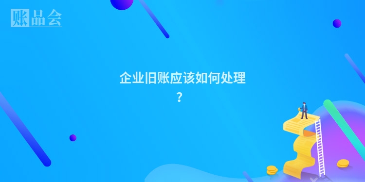 企业旧账应该如何处理？