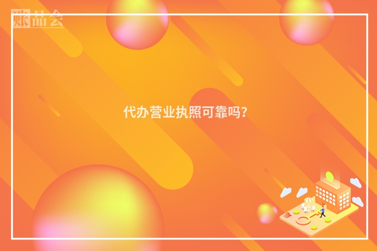 代办营业执照可靠吗？