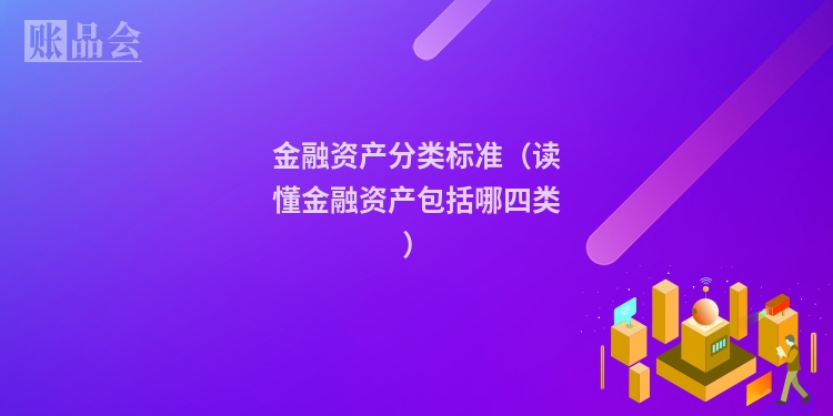 金融资产分类标准（读懂金融资产包括哪四类）