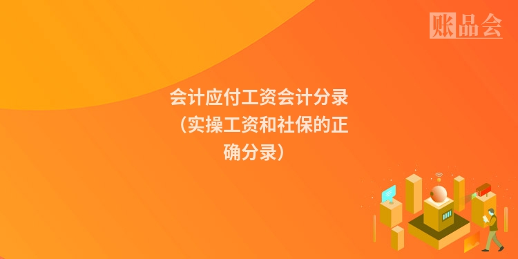 会计应付工资会计分录（实操工资和社保的正确分录）