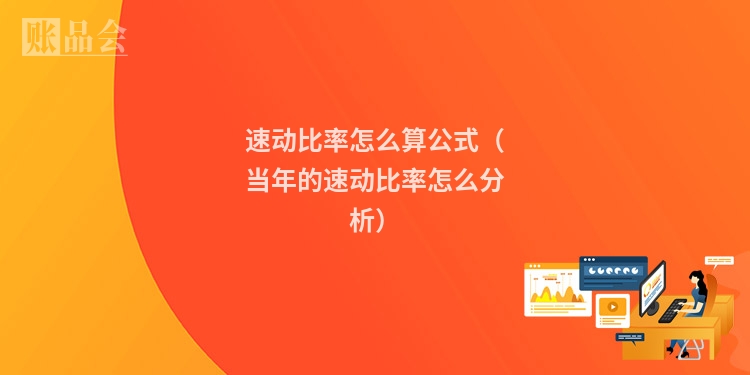 速动比率怎么算公式（当年的速动比率怎么分析）