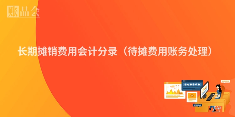 长期摊销费用会计分录（待摊费用账务处理）