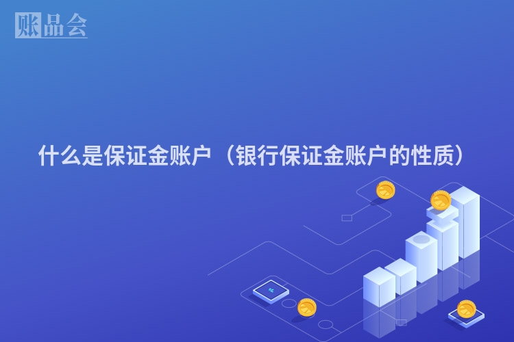 什么是保证金账户（银行保证金账户的性质）